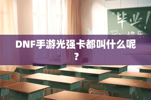 DNF手游光强卡都叫什么呢？