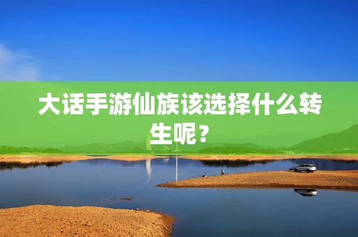 大话手游仙族该选择什么转生呢？