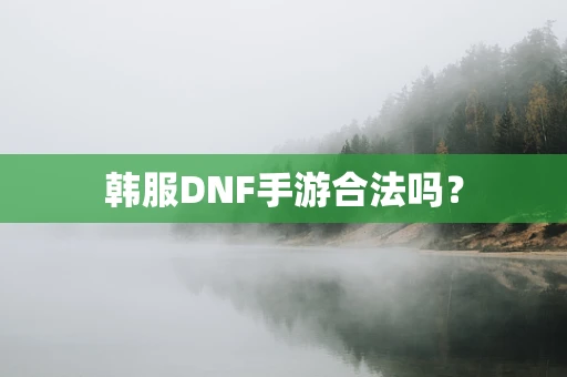 韩服DNF手游合法吗？